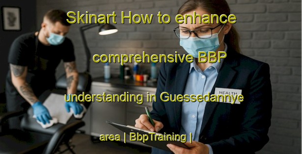 Skinart How to enhance comprehensive BBP understanding in Guessedannye area | BbpTraining | BbpClasses | SkinartTraining-Burkina Faso